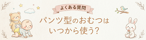 パンツ型のおむつはいつから使う？